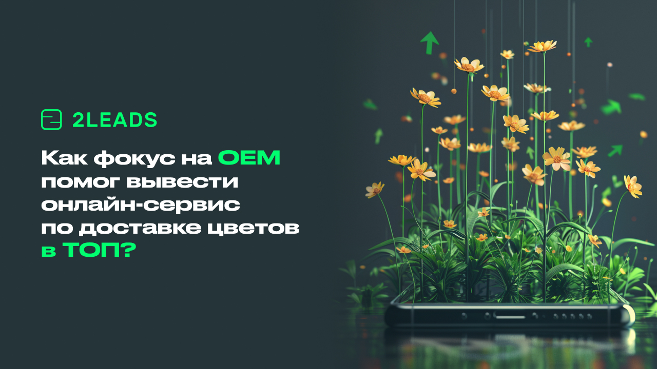 Картинка Кейс Flor2u и 2Leads: как снизить показатели CPI и CAC с помощью фокуса на ОЕМ