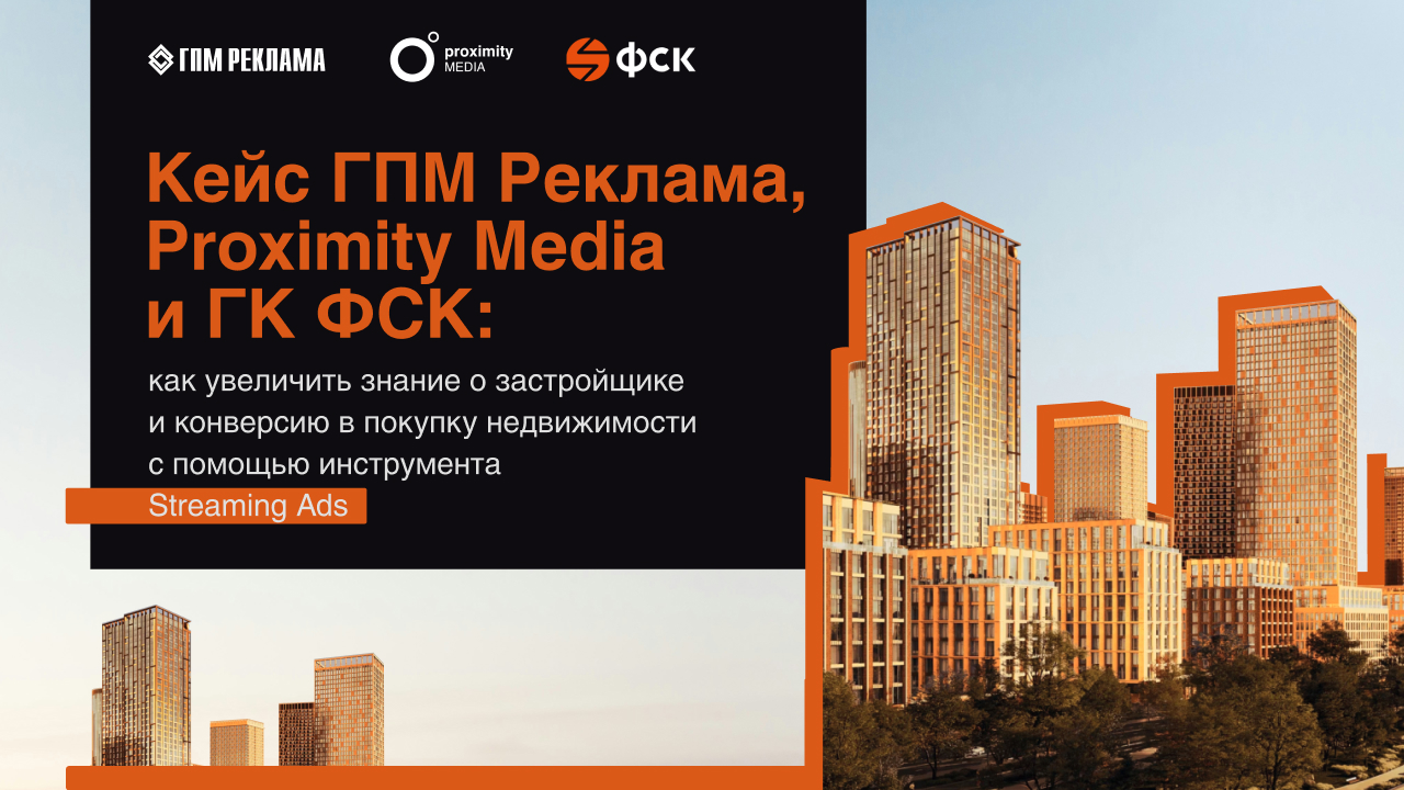 Картинка Кейс ГПМ Реклама, Proximity Media и ГК ФСК: как увеличить знание о застройщике и конверсию в покупку недвижимости с помощью Streaming Ads