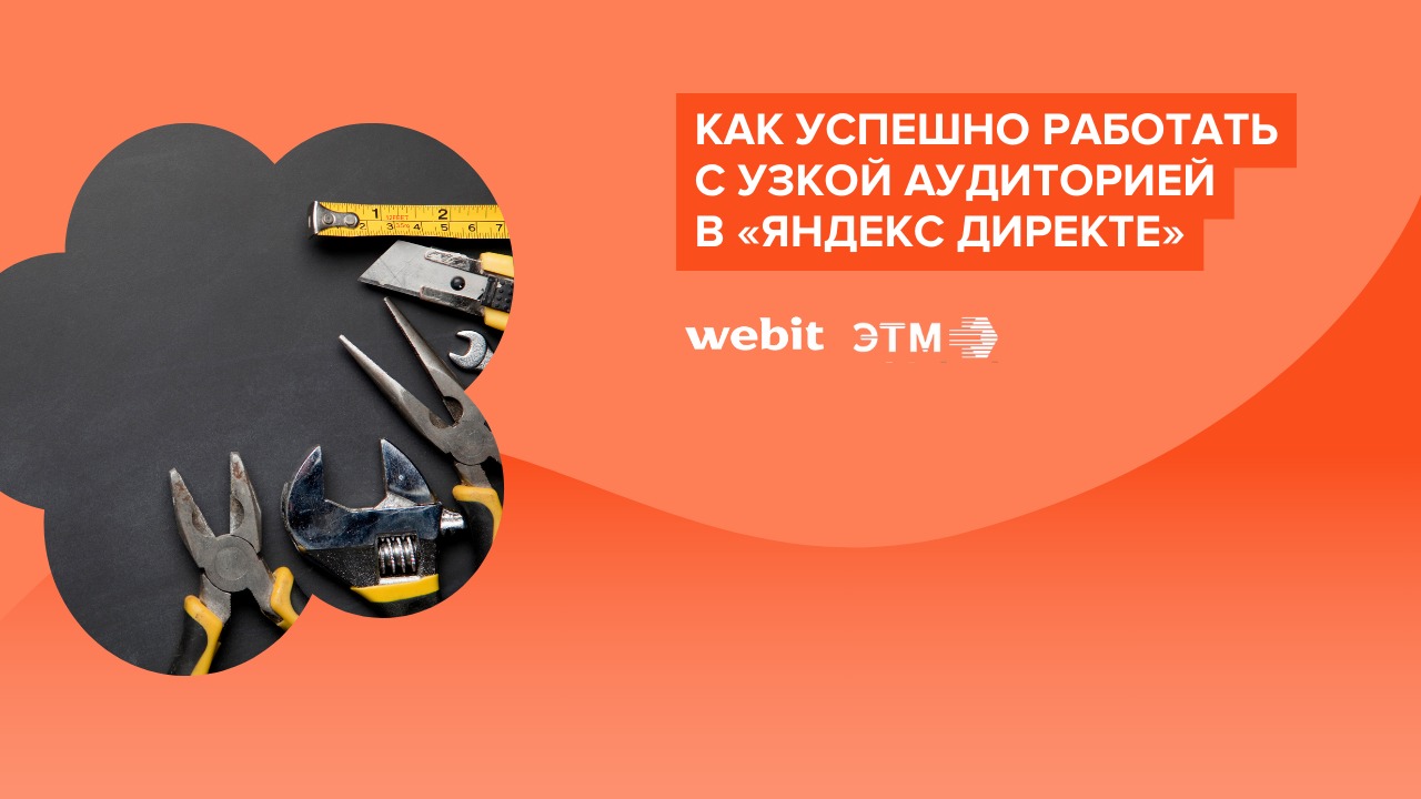 Картинка Кейс Webit и ЭТМ: как успешно работать с узкой аудиторией в «Яндекс Директе»