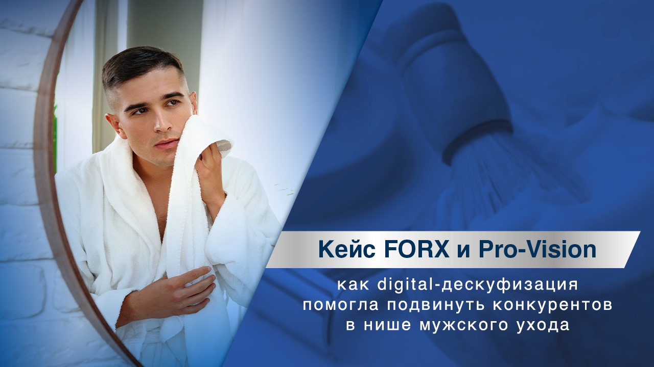 Картинка Кейс Forx и Pro-Vision: как «digital-дескуфизация» подвинула конкурентов в нише мужского ухода