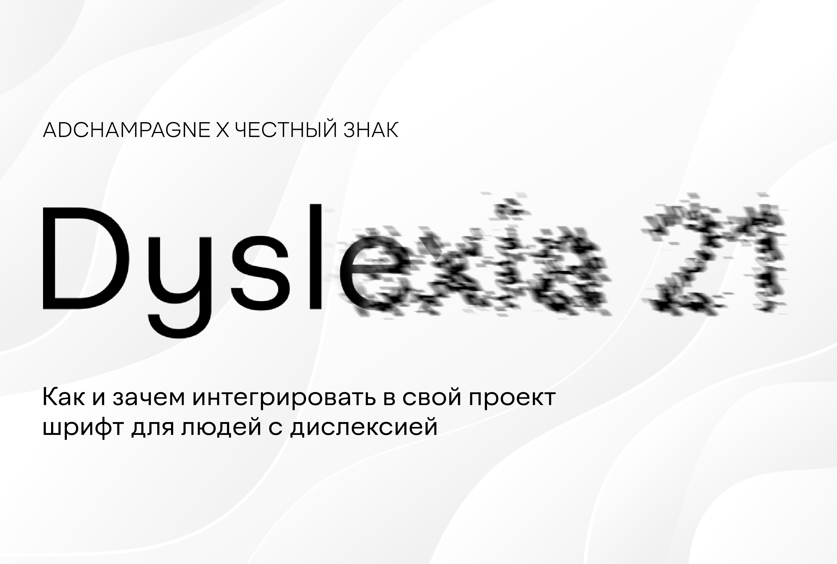 Кейс AdChampagne x «Честный Знак»: как и зачем интегрировать в свой проект шрифт для людей с дислексией