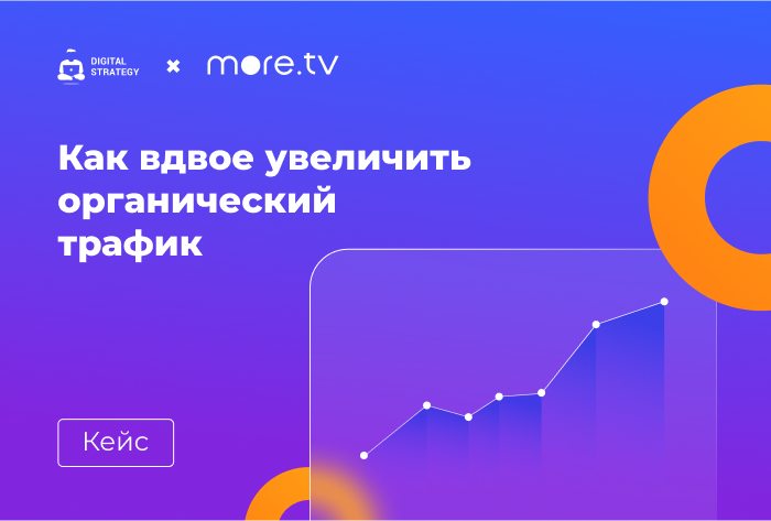Кейс more.tv и Digital Strategy: как вдвое увеличить органический трафик