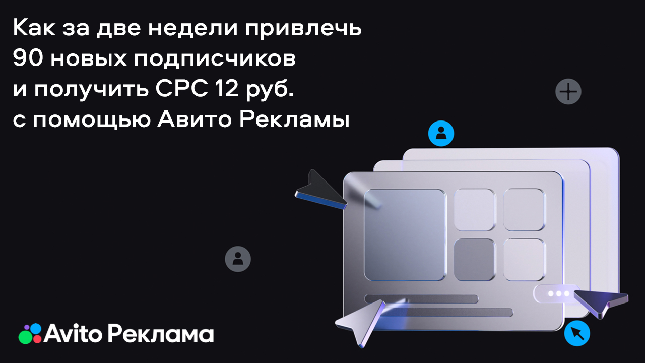 Картинка Кейс «Авито Рекламы»: как за две недели привлечь 90 новых подписчиков и получить CPC 12 рублей