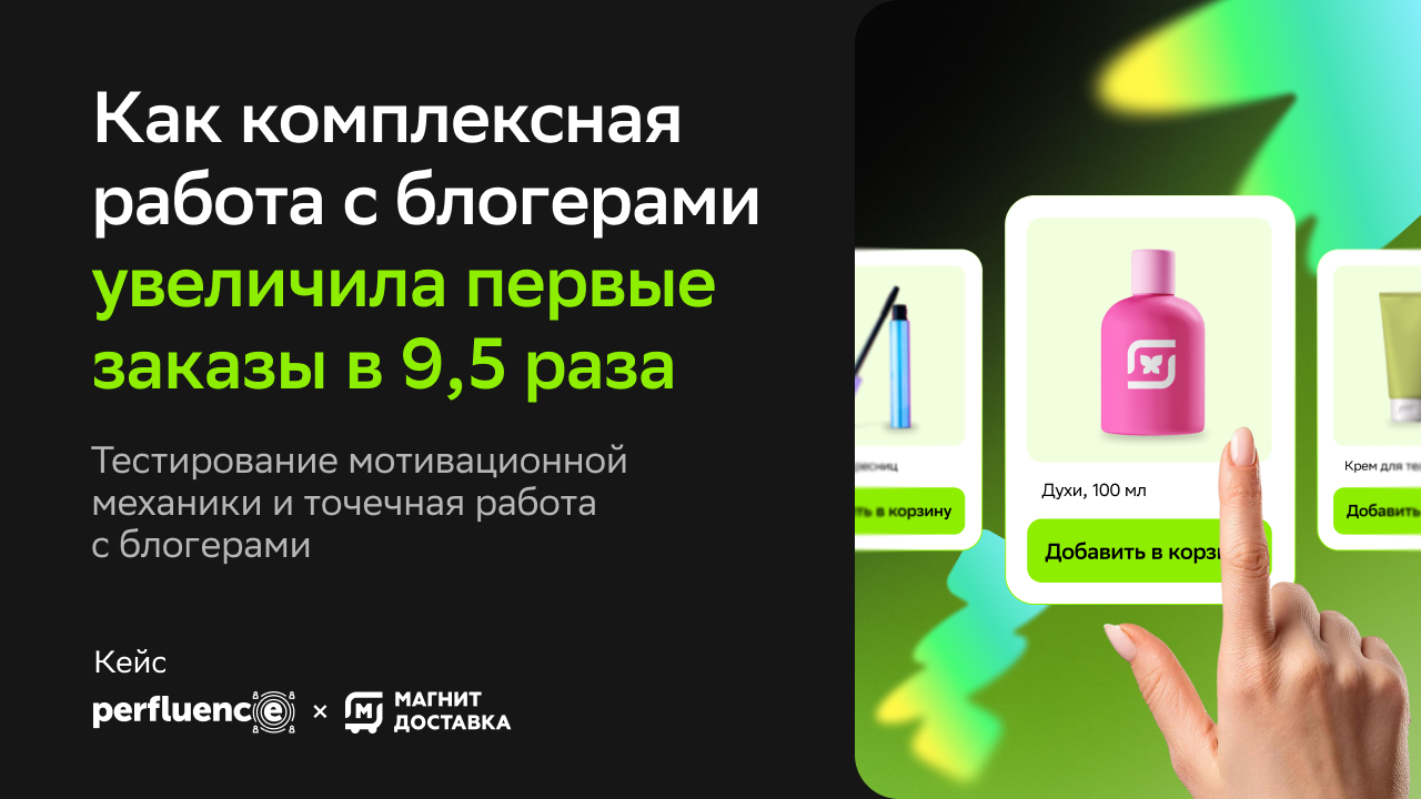 Картинка Кейс Perfluence и «Магнит Доставки»: как комплексная работа с блогерами и мотивационная механика помогли привлечь новых пользователей