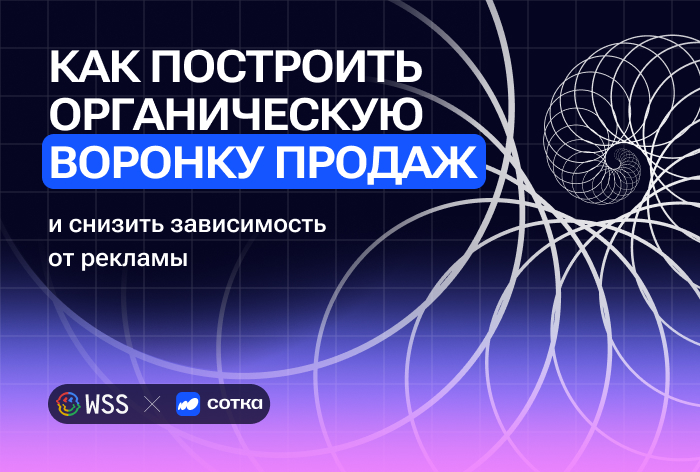 Картинка Кейс WSS x «Сотка»: как построить органическую воронку продаж и снизить зависимость от рекламы