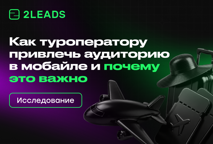 Изображение к 2leads: исследование, как туроператору привлечь аудиторию в мобайле и почему это важно