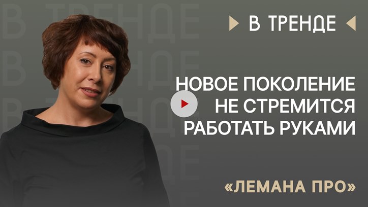 Изображение «Лемана ПРО» в тренде: Новое поколение не стремится работать руками