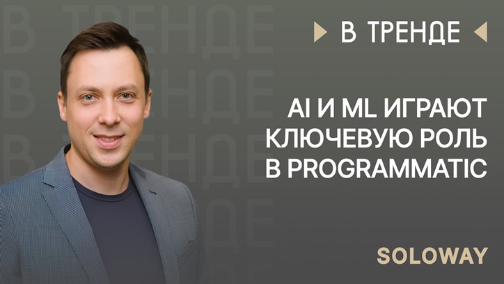 Изображение Михаил Щеткин, Soloway: «AI и ML играют ключевую роль в programmatic»