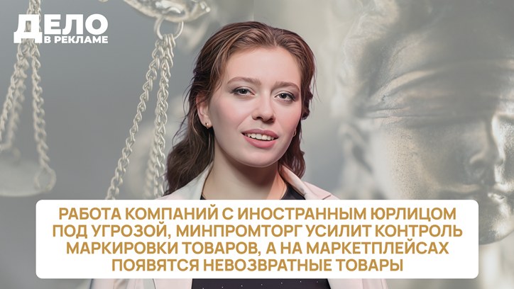 Изображение «Дело в рекламе»: Работа компаний с иностранным юрлицом под угрозой, Минпромторг усилит контроль маркировки товаров