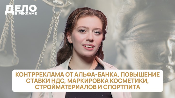 Картинка к видео «Дело в рекламе»: контрреклама Альфа-Банка, повышение ставки НДС, маркировка косметики, стройматериалов и спортпита 