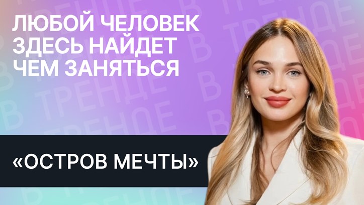 Картинка к видео «Остров Мечты» в тренде: «Любой человек здесь найдет чем заняться»